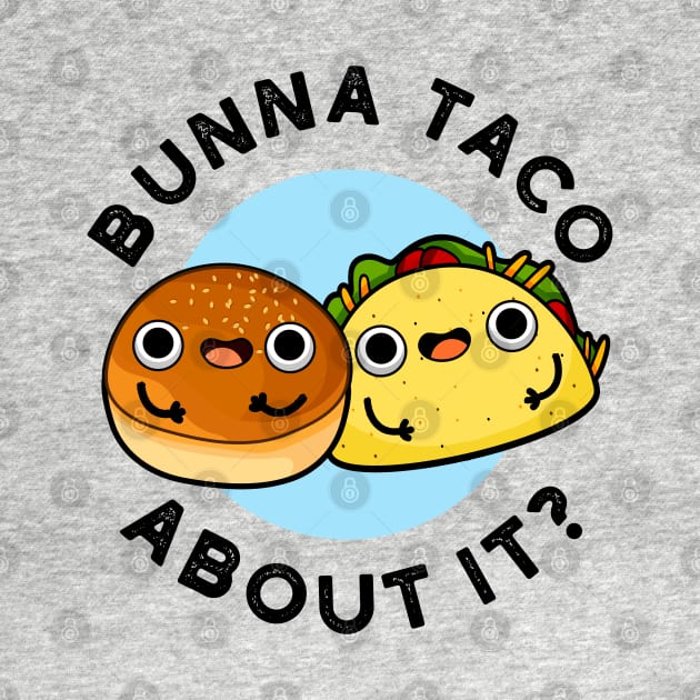 Bunna Taco About It Cute Food Pu by punnybone